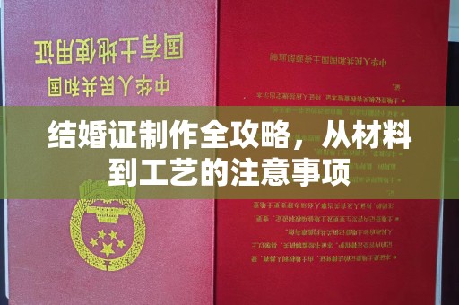 卧龙结婚证制作全攻略，从材料到工艺的注意事项