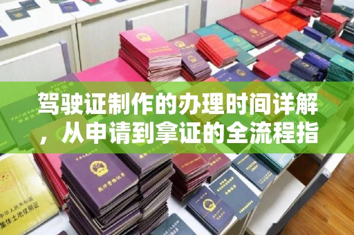 卧龙驾驶证制作的办理时间详解，从申请到拿证的全流程指南