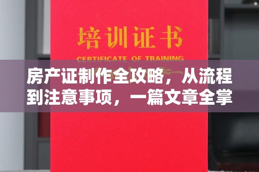 卧龙房产证制作全攻略，从流程到注意事项，一篇文章全掌握