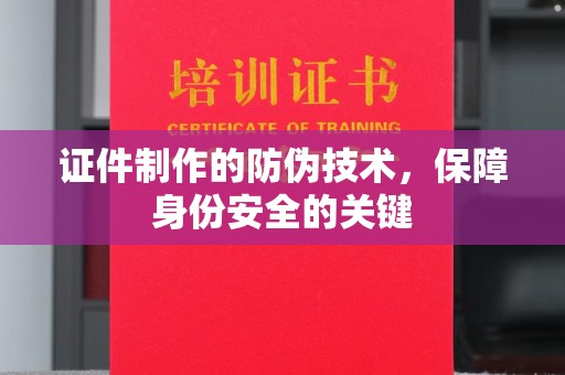 卧龙证件制作的防伪技术，保障身份安全的关键