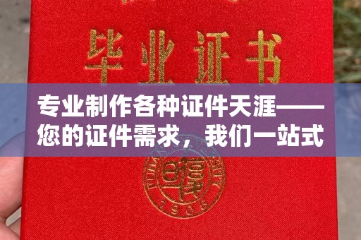 卧龙专业制作各种证件天涯——您的证件需求，我们一站式解决